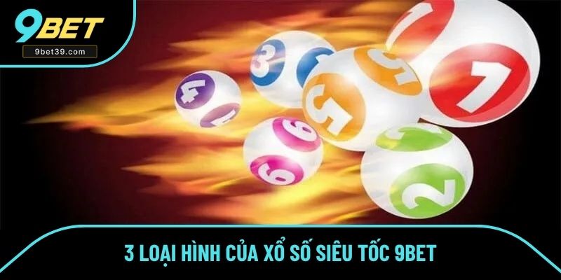 3 loại hình của xổ số siêu tốc 9BET 3 loại hình của xổ số siêu tốc 9BET