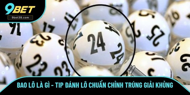 Bao Lô Là Gì - Tip Đánh Lô Chuẩn Chỉnh Trúng Giải Khủng Số 1