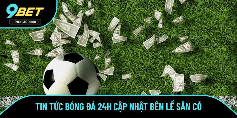 Bóng đá 24h sẽ có những thông tin bên lề sau sân cỏ Bóng đá 24h sẽ có những thông tin bên lề sau sân cỏ