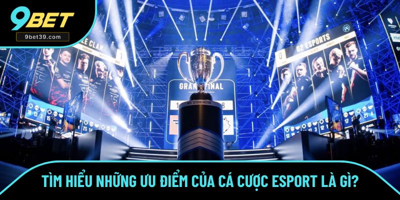 Tìm hiểu những ưu điểm của cá cược eSport là gì? Tìm hiểu những ưu điểm của cá cược eSport là gì?
