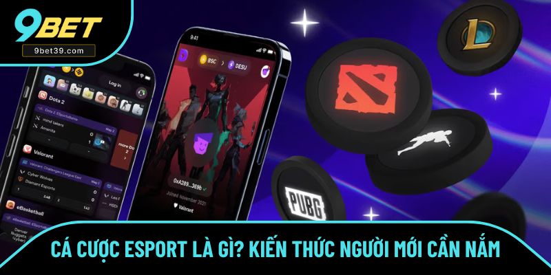 Cá Cược eSport Là Gì? Kiến Thức Người Mới Cần Nắm Tại 9BET