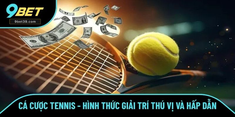 Cá Cược Tennis - Hình Thức Giải Trí Thú Vị Và Hấp Dẫn Số 1