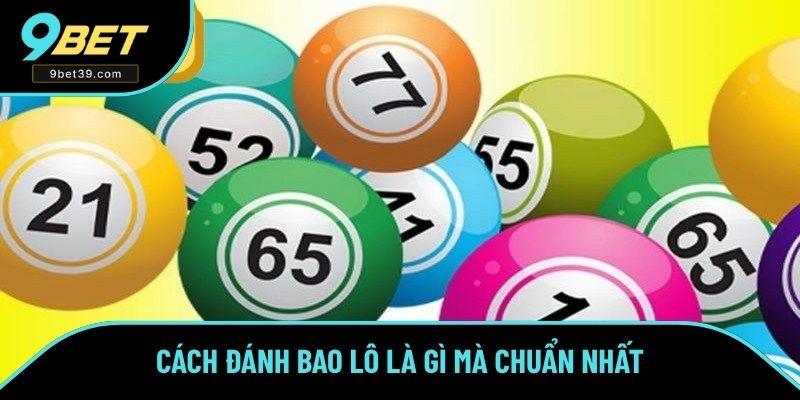 Cách đánh bao lô là gì mà chuẩn nhất Cách đánh bao lô là gì mà chuẩn nhất