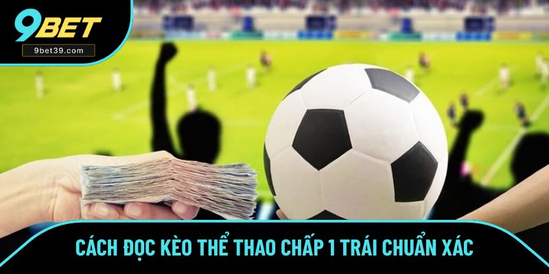 Đọc kèo chấp 1 trái chuẩn xác nhất Đọc kèo chấp 1 trái chuẩn xác nhất