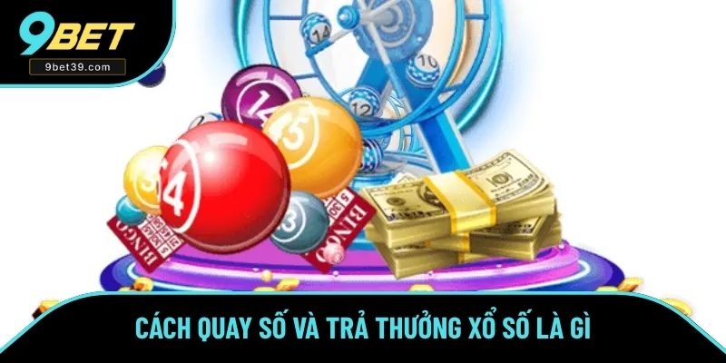 Cách quay số và trả thưởng xổ số là gì Cách quay số và trả thưởng xổ số là gì