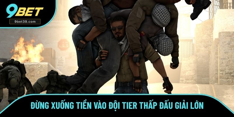Đừng xuống tiền vào đội Tier thấp đấu giải lớn Đừng xuống tiền vào đội Tier thấp đấu giải lớn