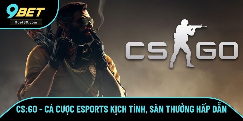 CS:GO - Cá Cược Esports Kịch Tính, Săn Thưởng Hấp Dẫn Số 1
