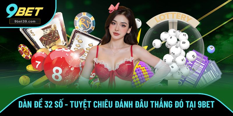 Dàn Đề 32 số - Tuyệt Chiêu Đánh Đâu Thắng Đó Tại Nhà 9BET