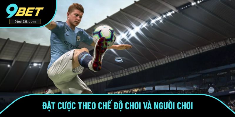 Đặt cược theo chế độ chơi và người chơi Đặt cược theo chế độ chơi và người chơi
