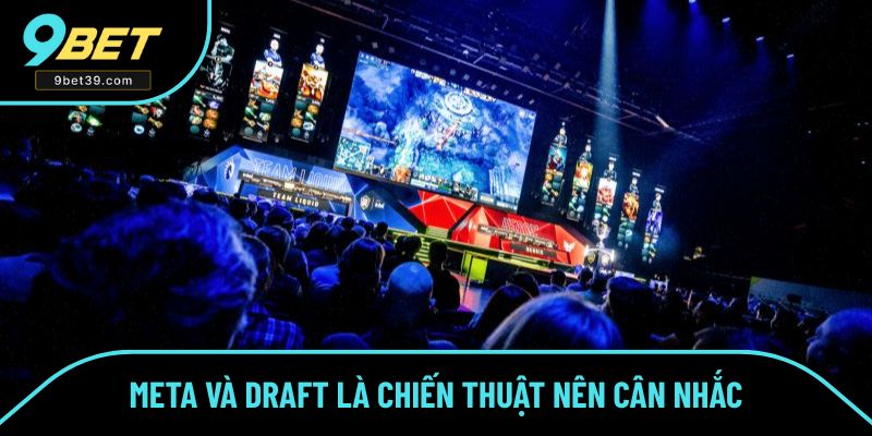 Meta và Draft là hai yếu tố nên cân nhắc trong chiến thuật Meta và Draft là hai yếu tố nên cân nhắc trong chiến thuật
