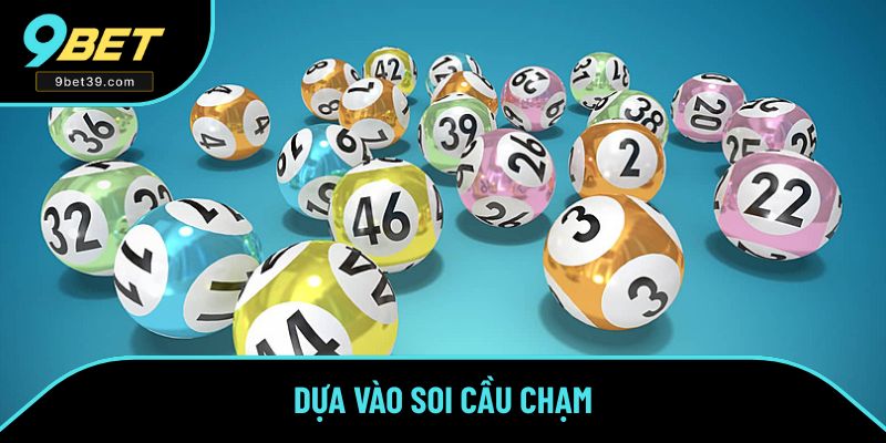Dựa vào phương pháp soi cầu chạm Dựa vào phương pháp soi cầu chạm