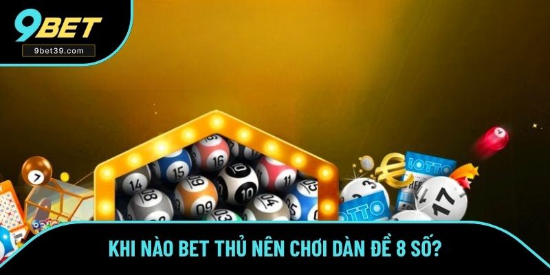 Khi nào bet thủ nên chơi dàn đề 8 số? Khi nào bet thủ nên chơi dàn đề 8 số?