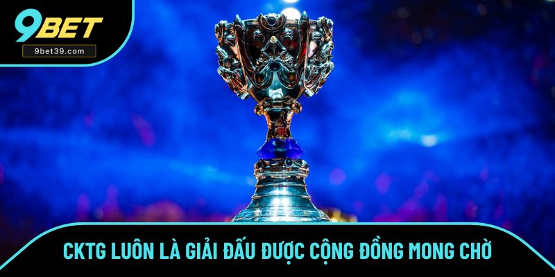 CKTG luôn là giải đấu được cộng đồng người đam mê mong chờ CKTG luôn là giải đấu được cộng đồng người đam mê mong chờ
