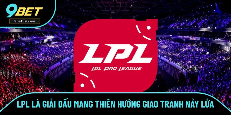 LPL là giải đấu mang thiên hướng giao tranh nảy lửa LPL là giải đấu mang thiên hướng giao tranh nảy lửa