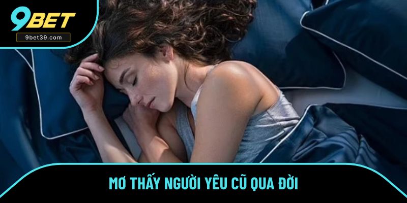 Mơ thấy người yêu cũ đã qua đời Mơ thấy người yêu cũ đã qua đời