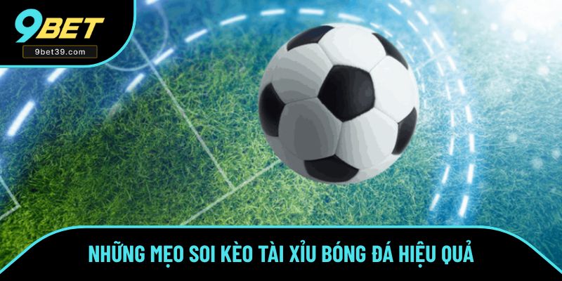 Một số mẹo soi kèo tài xỉu bóng đá hiệu quả dễ áp dụng Một số mẹo soi kèo tài xỉu bóng đá hiệu quả dễ áp dụng