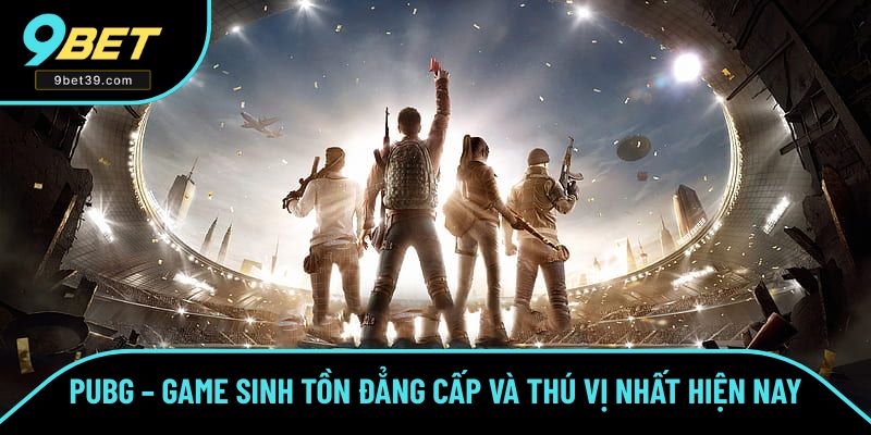 PUBG – Game Sinh Tồn Đẳng Cấp Và Thú Vị Nhất Top 1 Hiện Nay