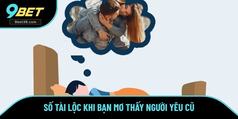 Số tài lộc khi bạn mơ thấy người yêu cũ Số tài lộc khi bạn mơ thấy người yêu cũ