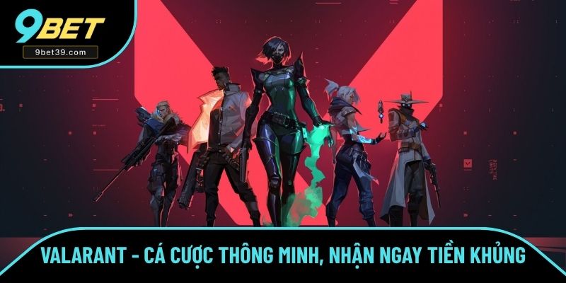 Valorant - Cá Cược Thông Minh, Nhận Ngay Tiền Khủng 2025