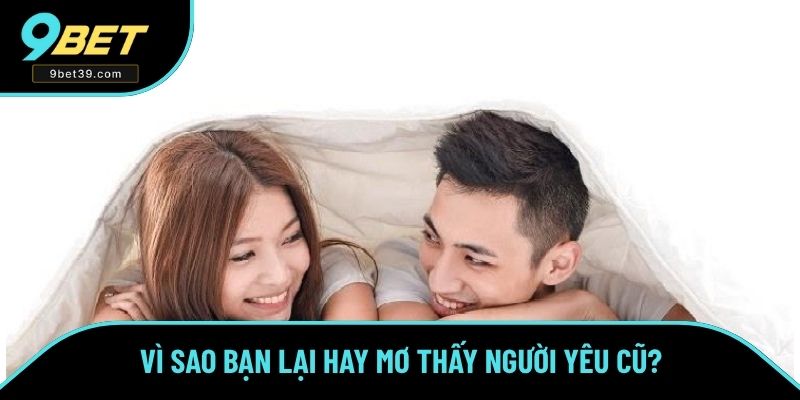 Vì sao bạn lại hay mơ thấy người yêu cũ? Vì sao bạn lại hay mơ thấy người yêu cũ?